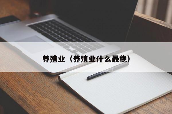 养殖业（养殖业什么最稳）