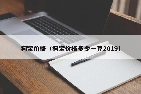 狗宝价格（狗宝价格多少一克2019）