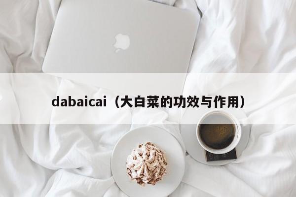 dabaicai（大白菜的功效与作用）