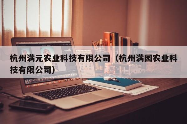 杭州满元农业科技有限公司（杭州满园农业科技有限公司）