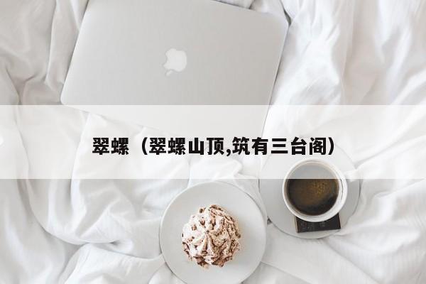 翠螺（翠螺山顶,筑有三台阁）