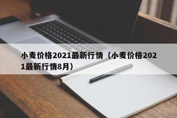 小麦价格2021最新行情（小麦价格2021最新行情8月）