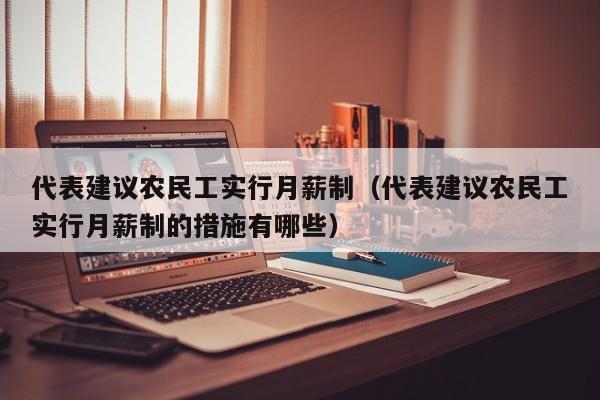 代表建议农民工实行月薪制（代表建议农民工实行月薪制的措施有哪些）