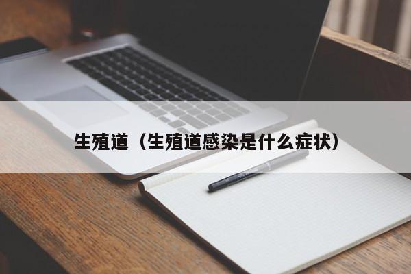 生殖道（生殖道感染是什么症状）