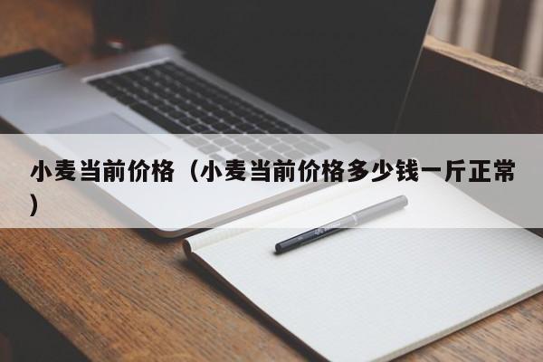 小麦当前价格（小麦当前价格多少钱一斤正常）