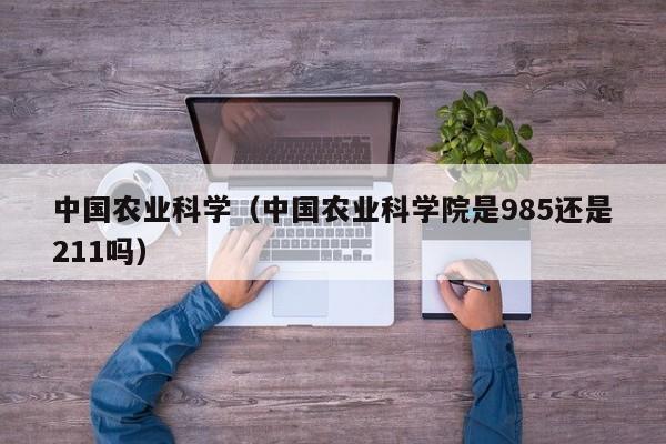 中国农业科学（中国农业科学院是985还是211吗）