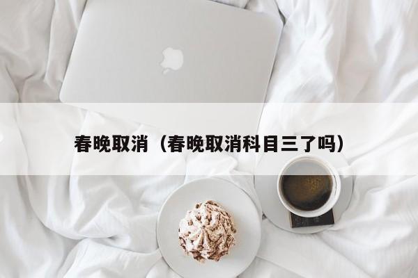 春晚取消（春晚取消科目三了吗）